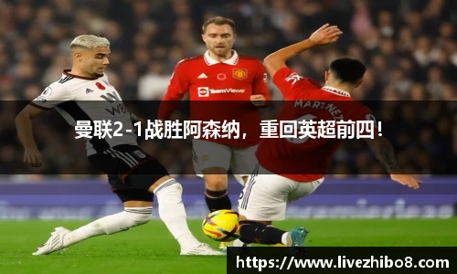 曼联2-1战胜阿森纳，重回英超前四！